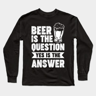 Beer is the question yes is the answer - Funny Beer Sarcastic Satire Hilarious Funny Meme Quotes Sayings Long Sleeve T-Shirt